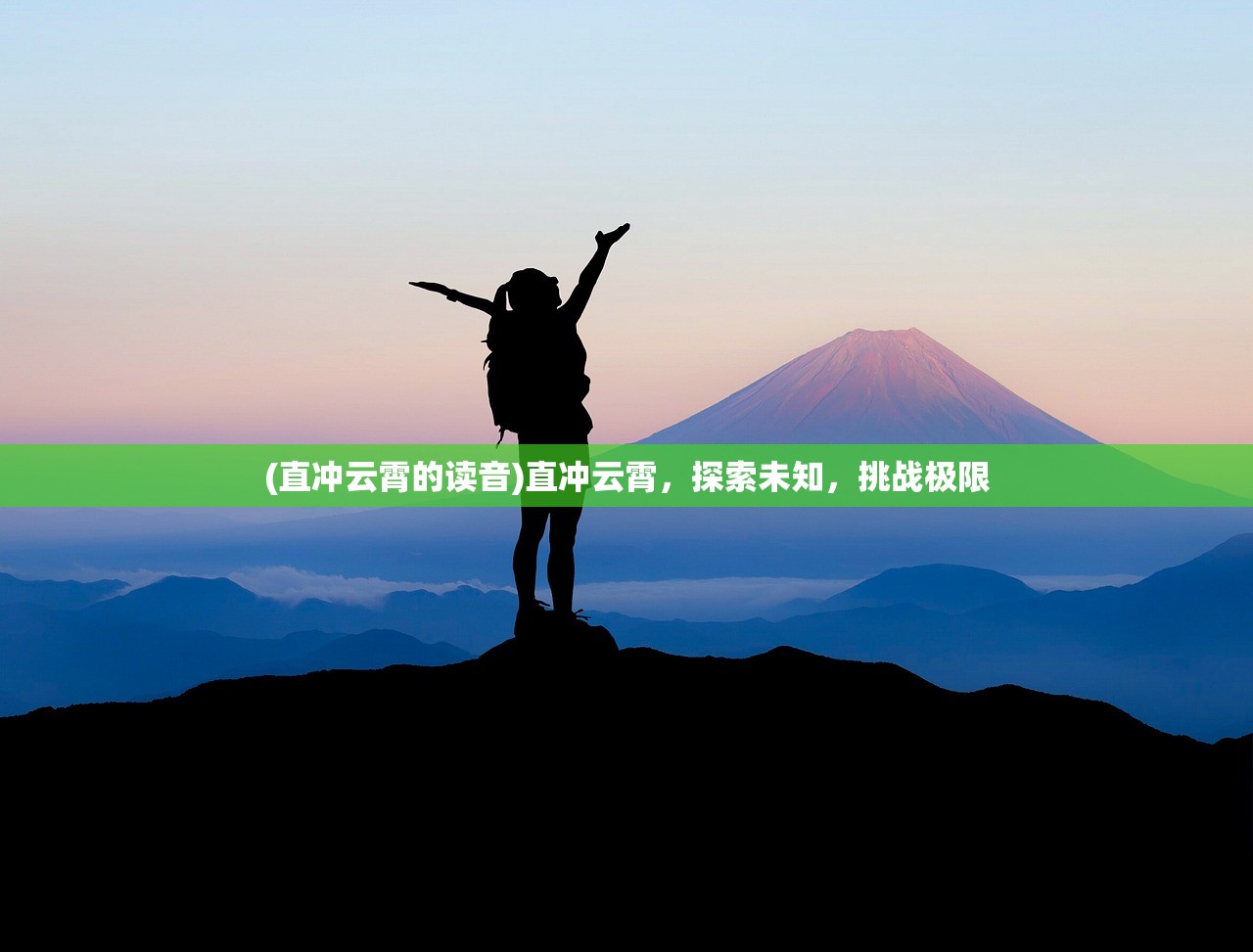 (直冲云霄的读音)直冲云霄，探索未知，挑战极限