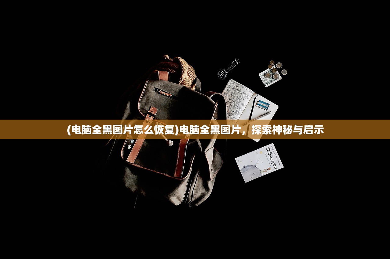(电脑全黑图片怎么恢复)电脑全黑图片，探索神秘与启示