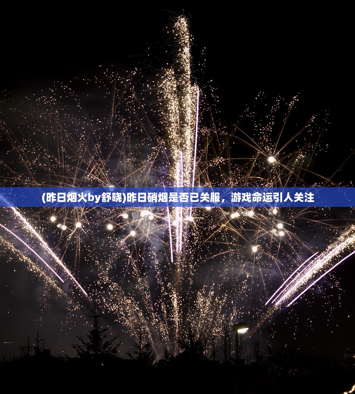 (昨日烟火by舒晓)昨日硝烟是否已关服，游戏命运引人关注