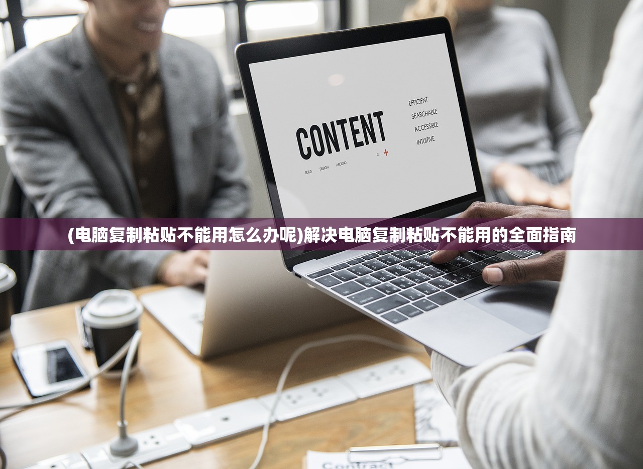 (电脑复制粘贴不能用怎么办呢)解决电脑复制粘贴不能用的全面指南