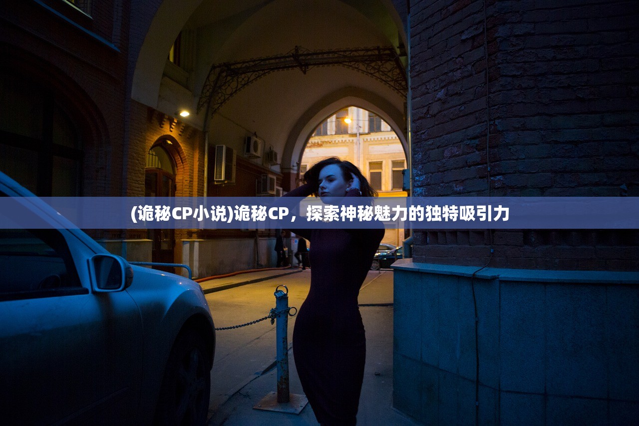 (诡秘CP小说)诡秘CP，探索神秘魅力的独特吸引力