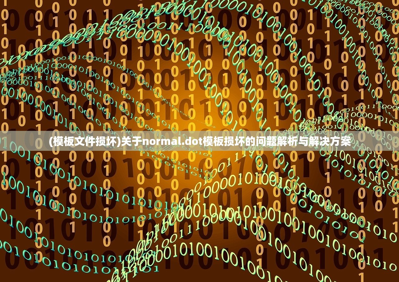 (模板文件损坏)关于normal.dot模板损坏的问题解析与解决方案
