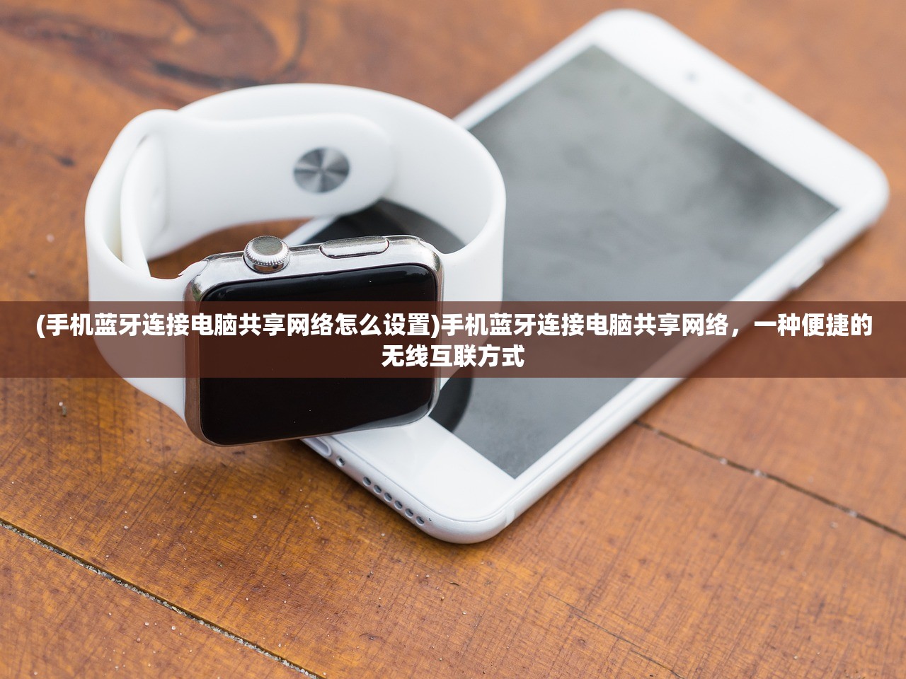 (手机蓝牙连接电脑共享网络怎么设置)手机蓝牙连接电脑共享网络，一种便捷的无线互联方式