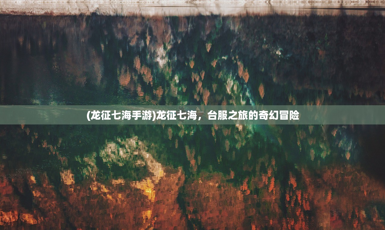 (龙征七海手游)龙征七海，台服之旅的奇幻冒险