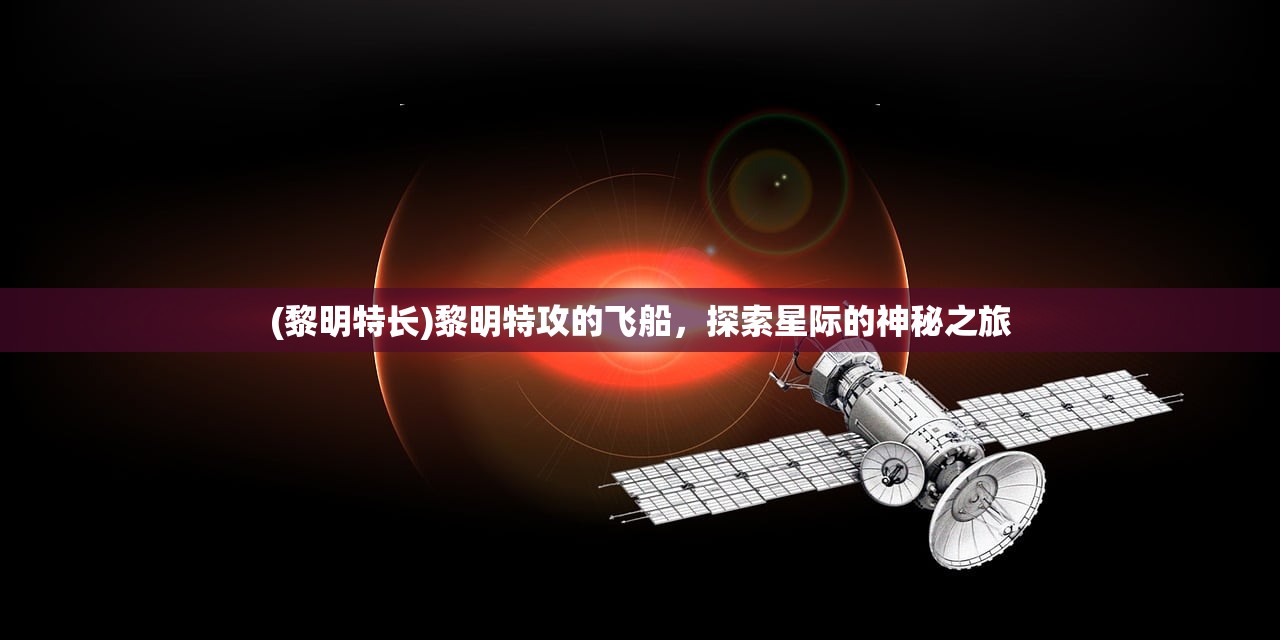 (黎明特长)黎明特攻的飞船，探索星际的神秘之旅