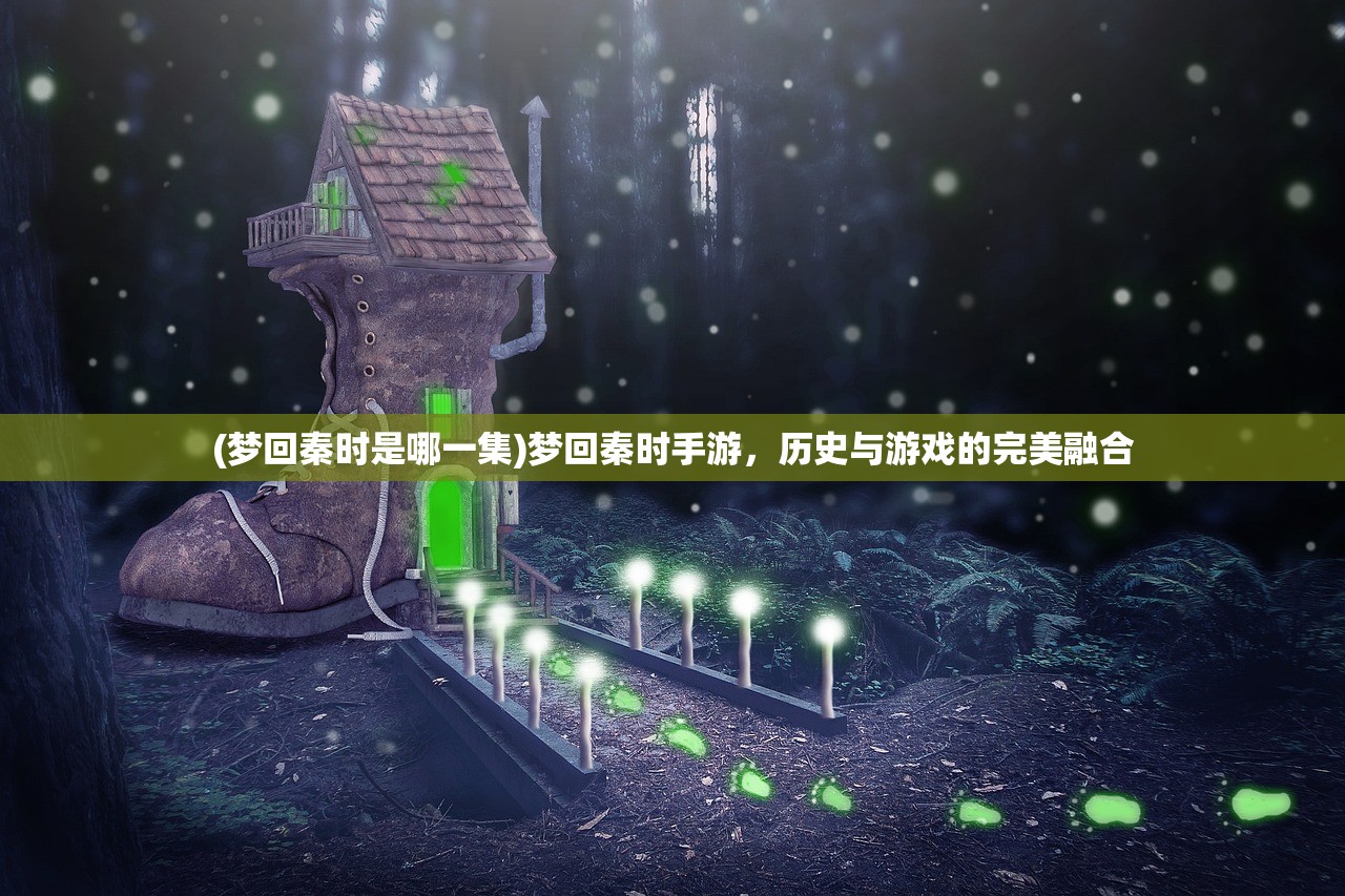 (梦回秦时是哪一集)梦回秦时手游，历史与游戏的完美融合